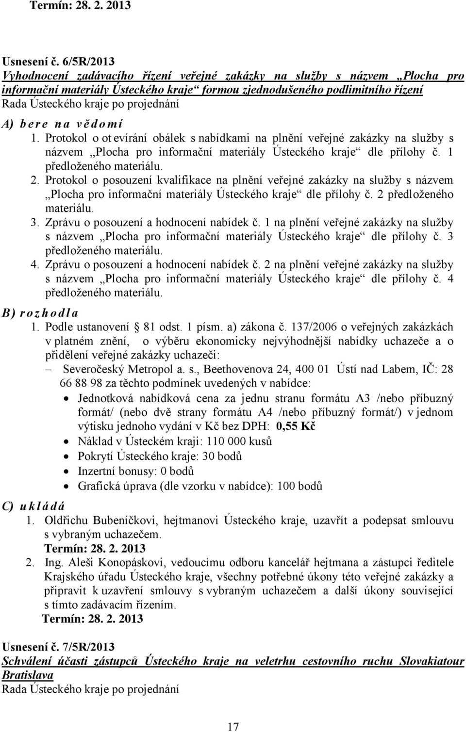 Protokol o ot evírání obálek s nabídkami na plnění veřejné zakázky na služby s názvem Plocha pro informační materiály Ústeckého kraje dle přílohy č. 1 předloženého materiálu. 2.