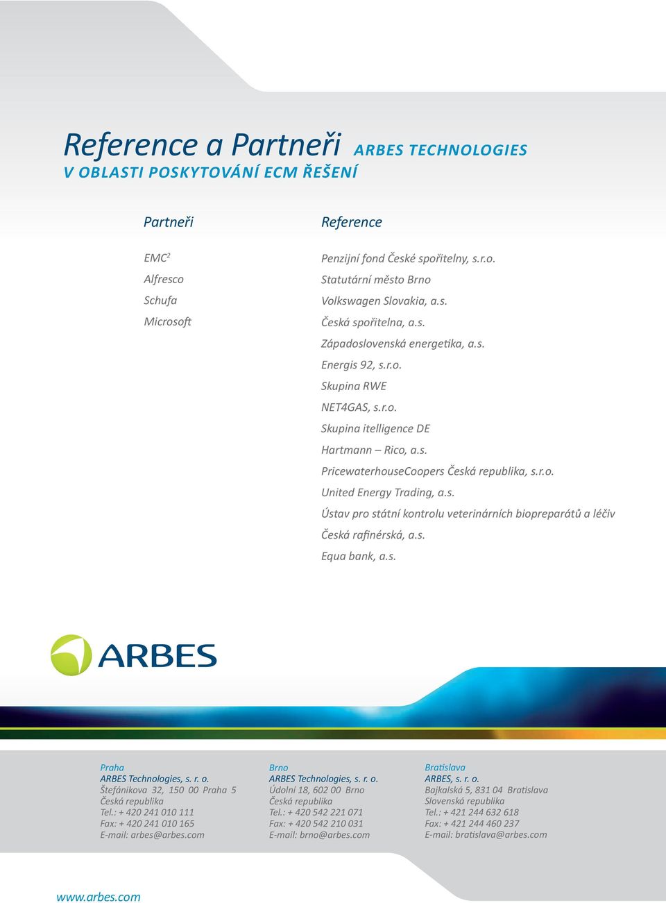 s. Ústav pro státní kontrolu veterinárních biopreparátů a léčiv Česká rafinérská, a.s. Equa bank, a.s. Praha ARBES Technologies, s. r. o. Štefánikova 32, 150 00 Praha 5 Česká republika Tel.