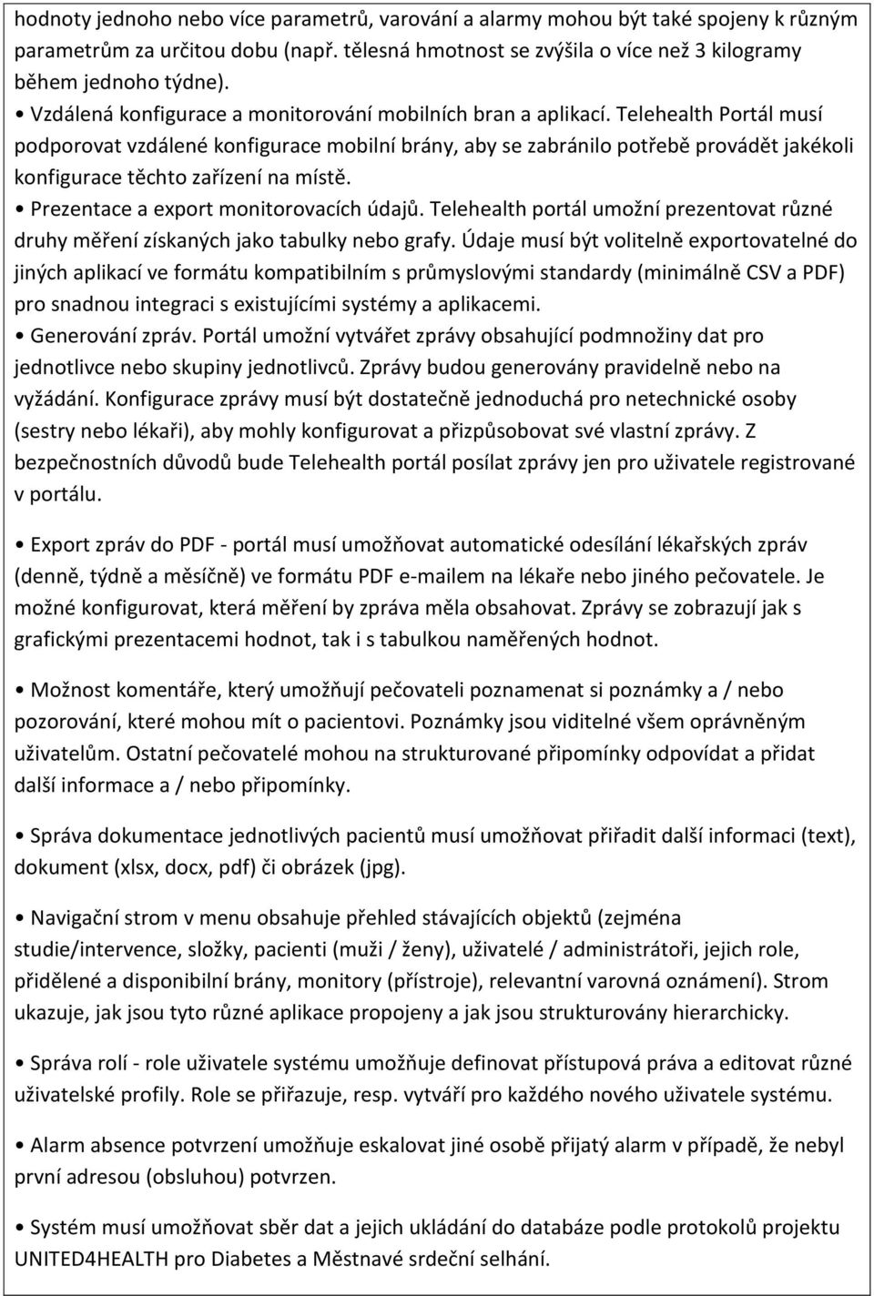 Telehealth Portál musí podporovat vzdálené konfigurace mobilní brány, aby se zabránilo potřebě provádět jakékoli konfigurace těchto zařízení na místě. Prezentace a export monitorovacích údajů.