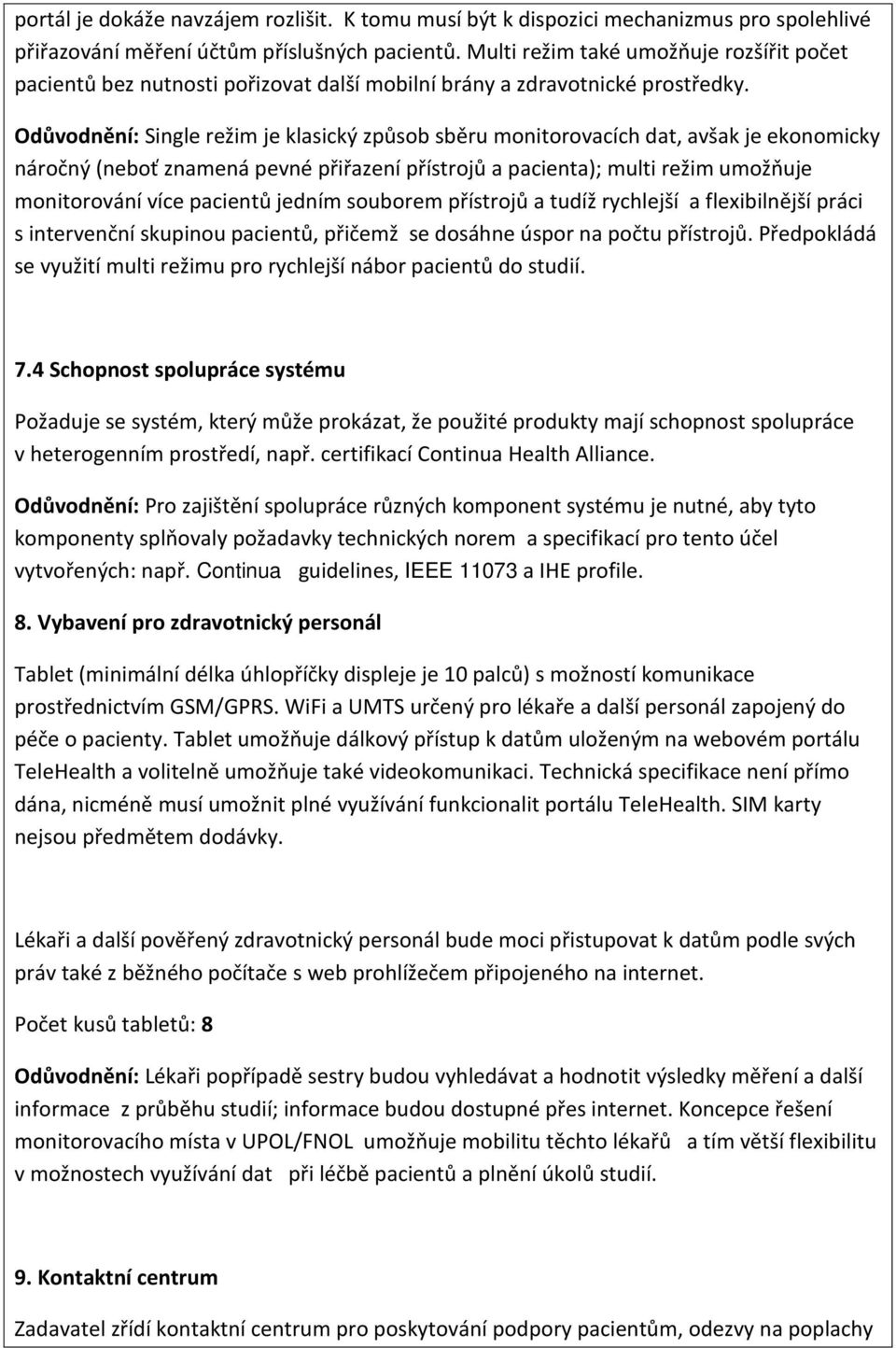 Odůvodnění: Single režim je klasický způsob sběru monitorovacích dat, avšak je ekonomicky náročný (neboť znamená pevné přiřazení přístrojů a pacienta); multi režim umožňuje monitorování více pacientů