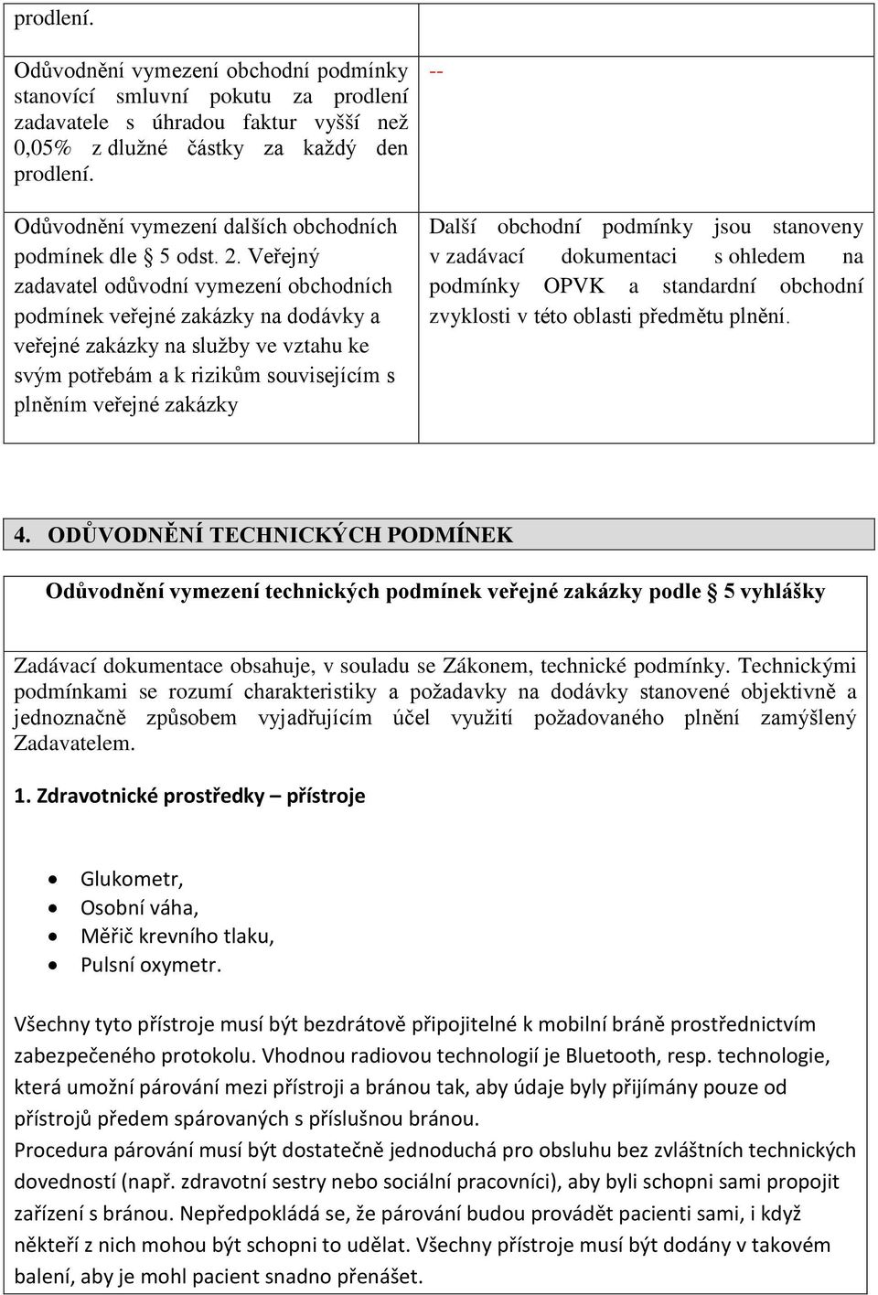 Veřejný zadavatel odůvodní vymezení obchodních podmínek veřejné zakázky na dodávky a veřejné zakázky na služby ve vztahu ke svým potřebám a k rizikům souvisejícím s plněním veřejné zakázky -- Další