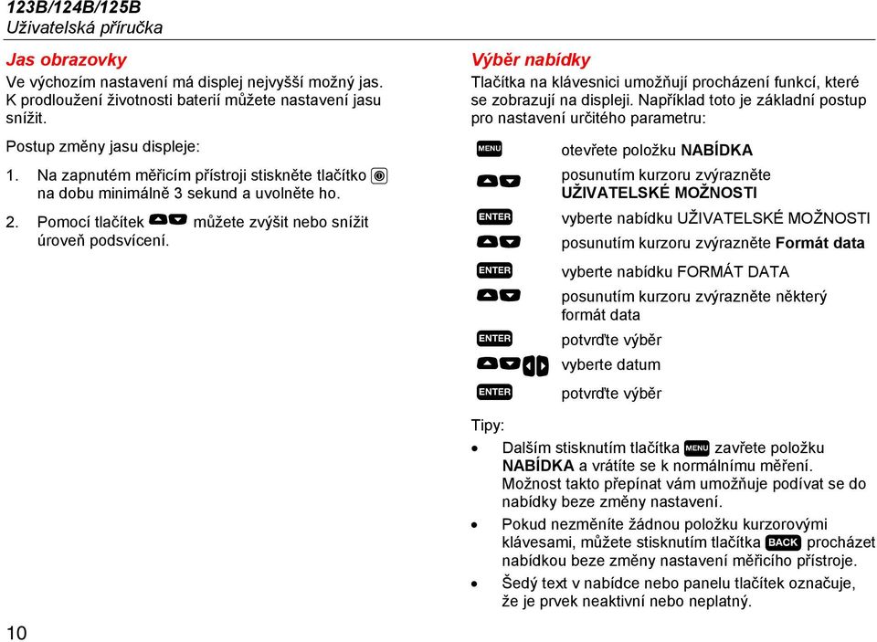 10 Výběr nabídky Tlačítka na klávesnici umožňují procházení funkcí, které se zobrazují na displeji.