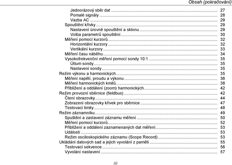 .. 35 Režim výkonu a harmonických... 35 Měření napětí, proudu a výkonu... 36 Měření harmonických kmitů... 38 Přiblížení a oddálení (zoom) harmonických... 42 Režim provozní sběrnice (fieldbus).