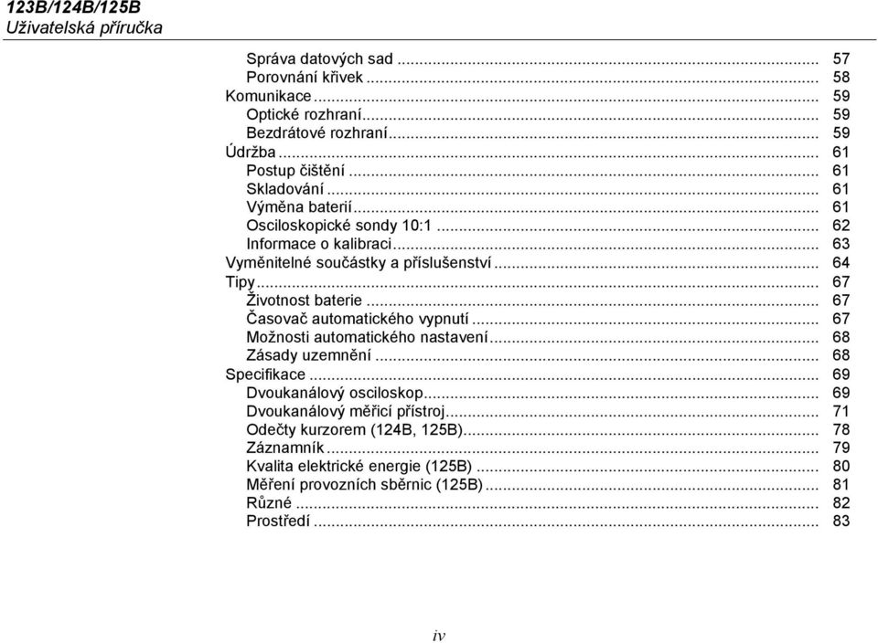 .. 67 Životnost baterie... 67 Časovač automatického vypnutí... 67 Možnosti automatického nastavení... 68 Zásady uzemnění... 68 Specifikace... 69 Dvoukanálový osciloskop.