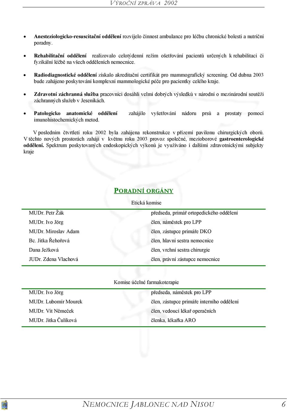 Radiodiagnostické oddělení získalo akreditační certifikát pro mammografický screening. Od dubna 2003 bude zahájeno poskytování komplexní mammologické péče pro pacientky celého kraje.