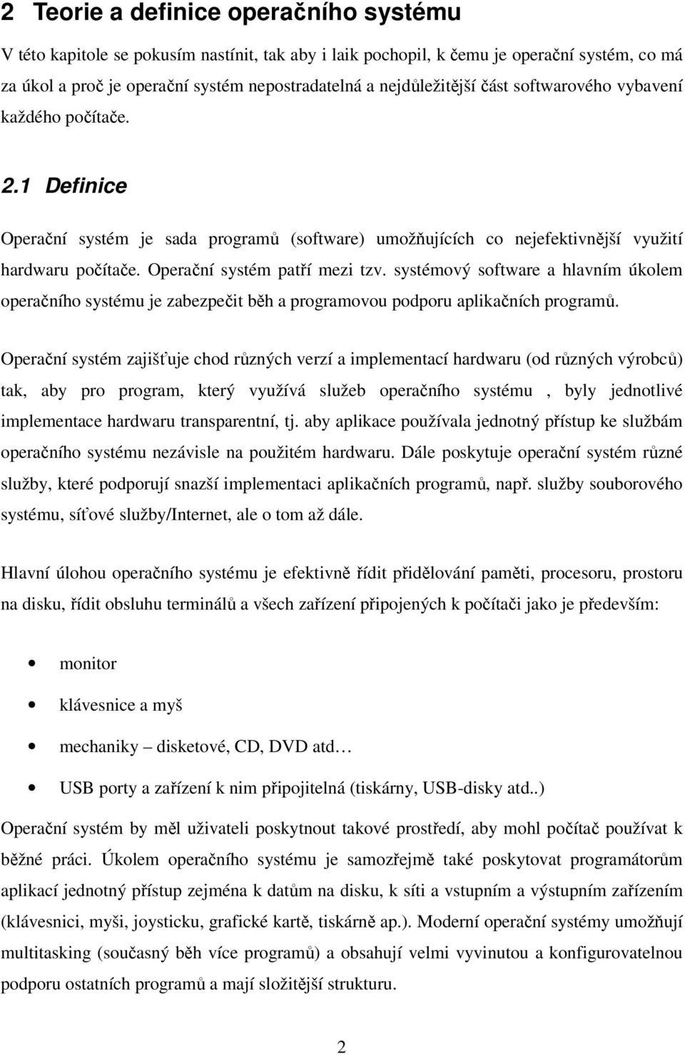 Operační systém patří mezi tzv. systémový software a hlavním úkolem operačního systému je zabezpečit běh a programovou podporu aplikačních programů.