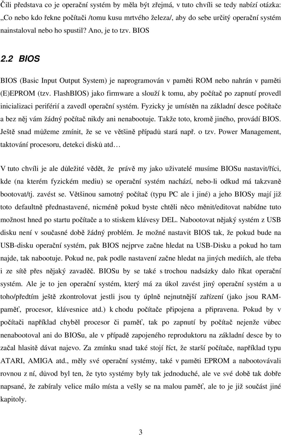 FlashBIOS) jako firmware a slouží k tomu, aby počítač po zapnutí provedl inicializaci periférií a zavedl operační systém.