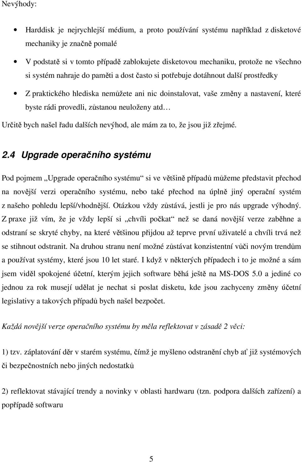 zůstanou neuloženy atd Určitě bych našel řadu dalších nevýhod, ale mám za to, že jsou již zřejmé. 2.