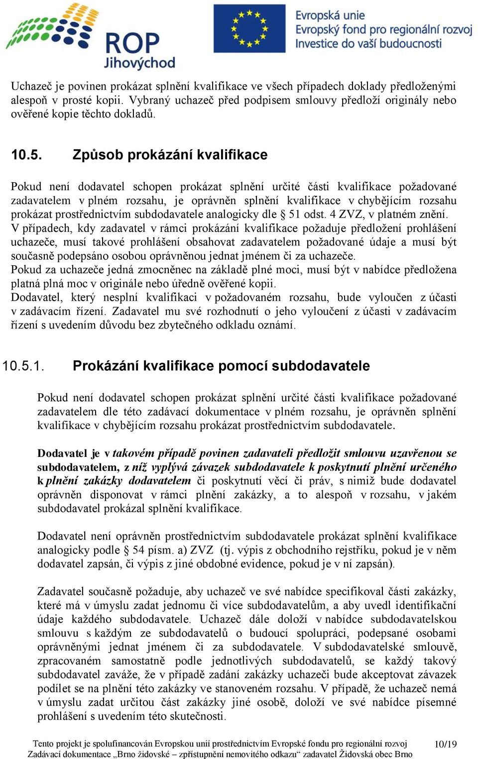 Způsob prokázání kvalifikace Pokud není dodavatel schopen prokázat splnění určité části kvalifikace požadované zadavatelem v plném rozsahu, je oprávněn splnění kvalifikace v chybějícím rozsahu