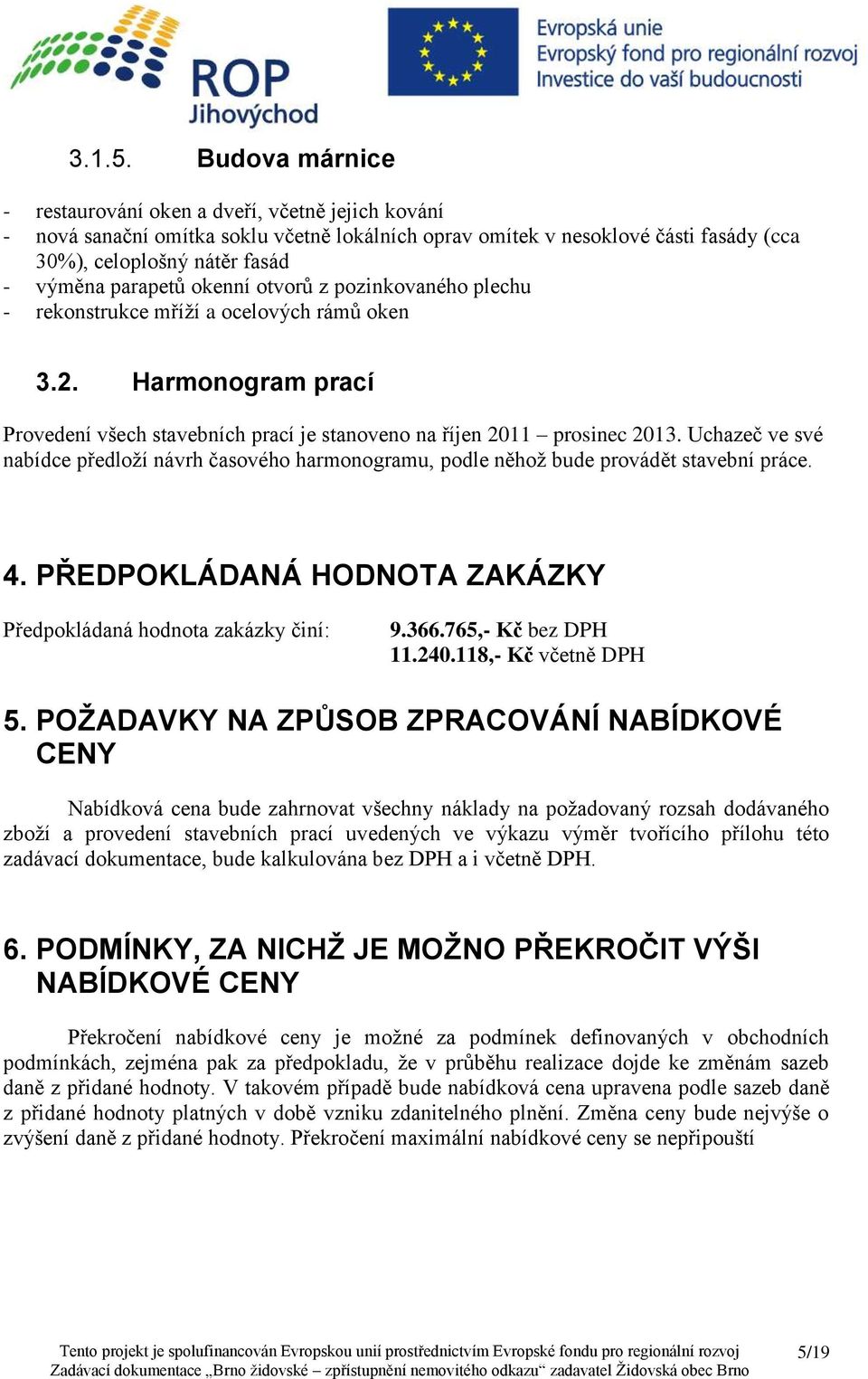 okenní otvorů z pozinkovaného plechu - rekonstrukce mříží a ocelových rámů oken 3.2. Harmonogram prací Provedení všech stavebních prací je stanoveno na říjen 2011 prosinec 2013.