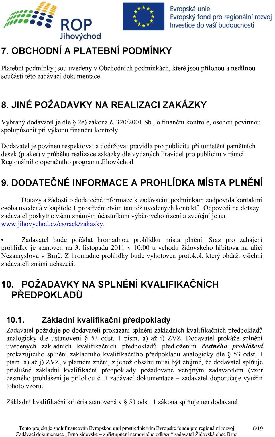 Dodavatel je povinen respektovat a dodržovat pravidla pro publicitu při umístění pamětních desek (plaket) v průběhu realizace zakázky dle vydaných Pravidel pro publicitu v rámci Regionálního