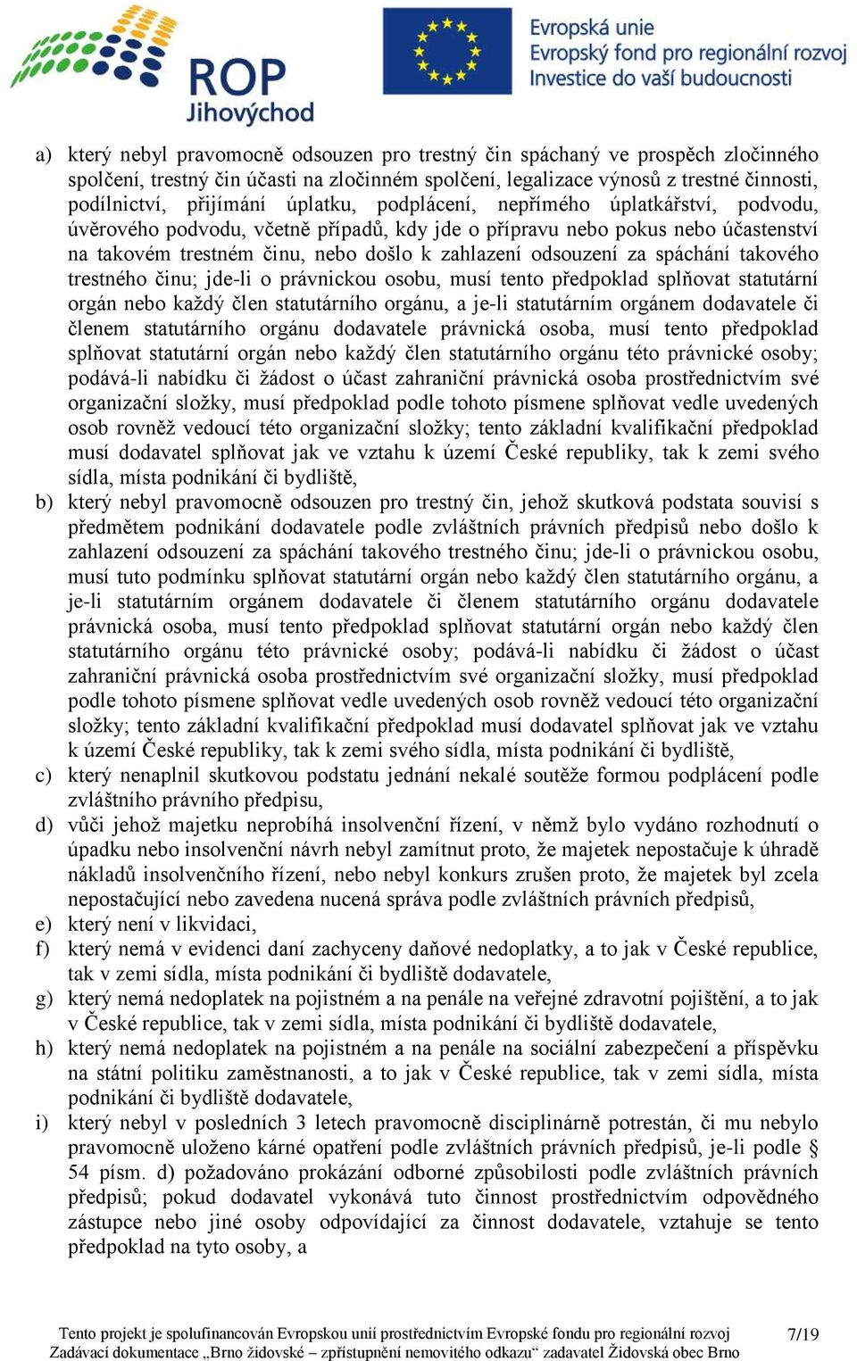 spáchání takového trestného činu; jde-li o právnickou osobu, musí tento předpoklad splňovat statutární orgán nebo každý člen statutárního orgánu, a je-li statutárním orgánem dodavatele či členem