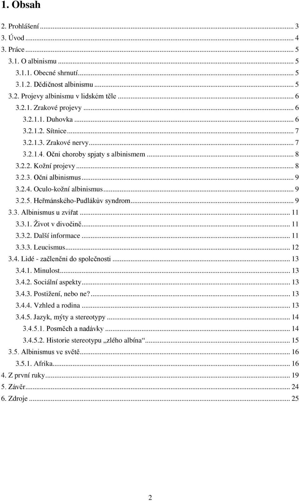 .. 9 3.2.5. Heřmánského-Pudlákův syndrom... 9 3.3. Albinismus u zvířat... 11 3.3.1. Život v divočině... 11 3.3.2. Další informace... 11 3.3.3. Leucismus... 12 3.4. Lidé - začlenění do společnosti.