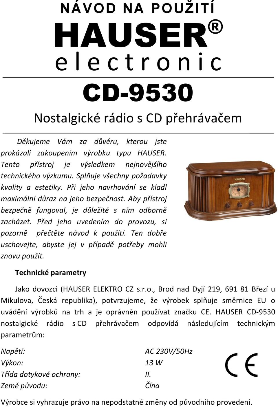 Aby přístroj bezpečně fungoval, je důležité s ním odborně zacházet. Před jeho uvedením do provozu, si pozorně přečtěte návod k použití.