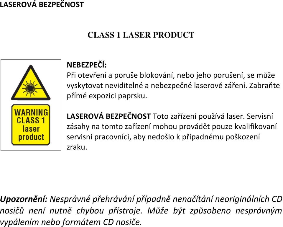 Servisní zásahy na tomto zařízení mohou provádět pouze kvalifikovaní servisní pracovníci, aby nedošlo k případnému poškození zraku.