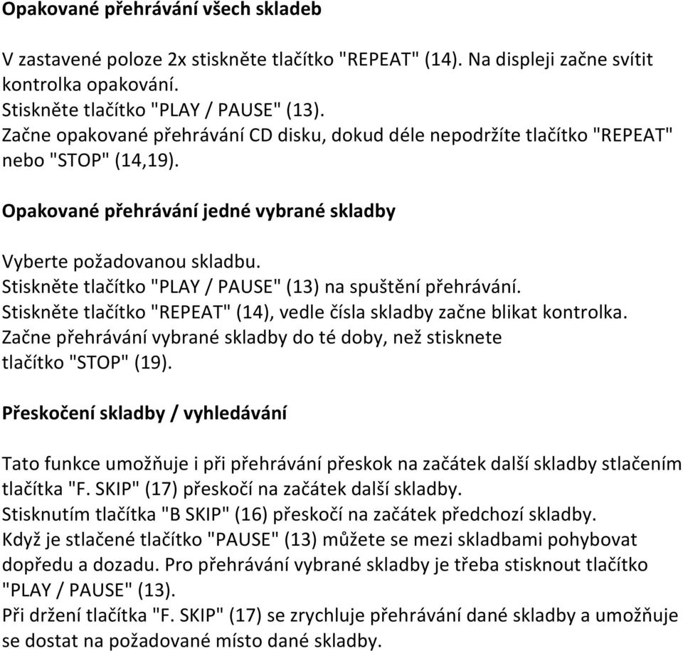 Stiskněte tlačítko "PLAY / PAUSE" (13) na spuštění přehrávání. Stiskněte tlačítko "REPEAT" (14), vedle čísla skladby začne blikat kontrolka.