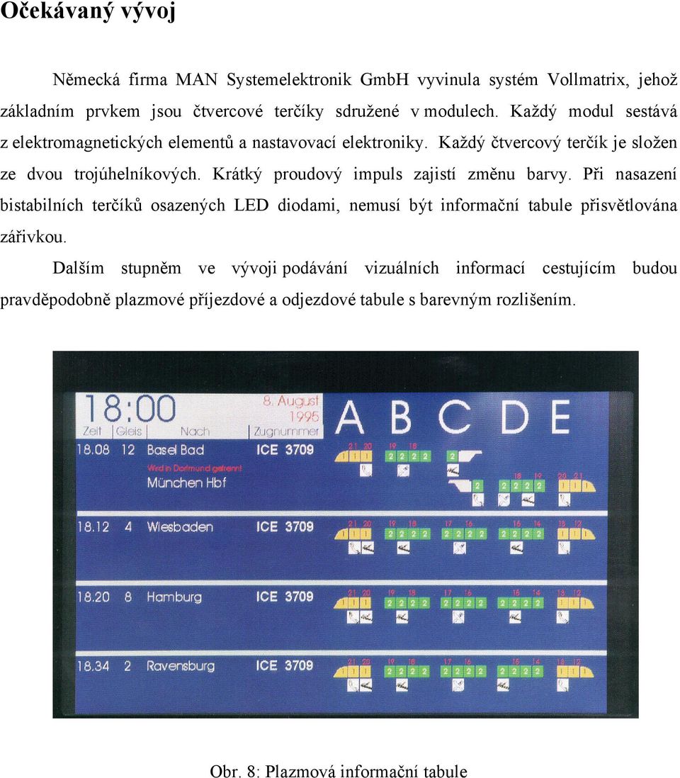 Krátký proudový impuls zajistí změnu barvy. Při nasazení bistabilních terčíků osazených LED diodami, nemusí být informační tabule přisvětlována zářivkou.