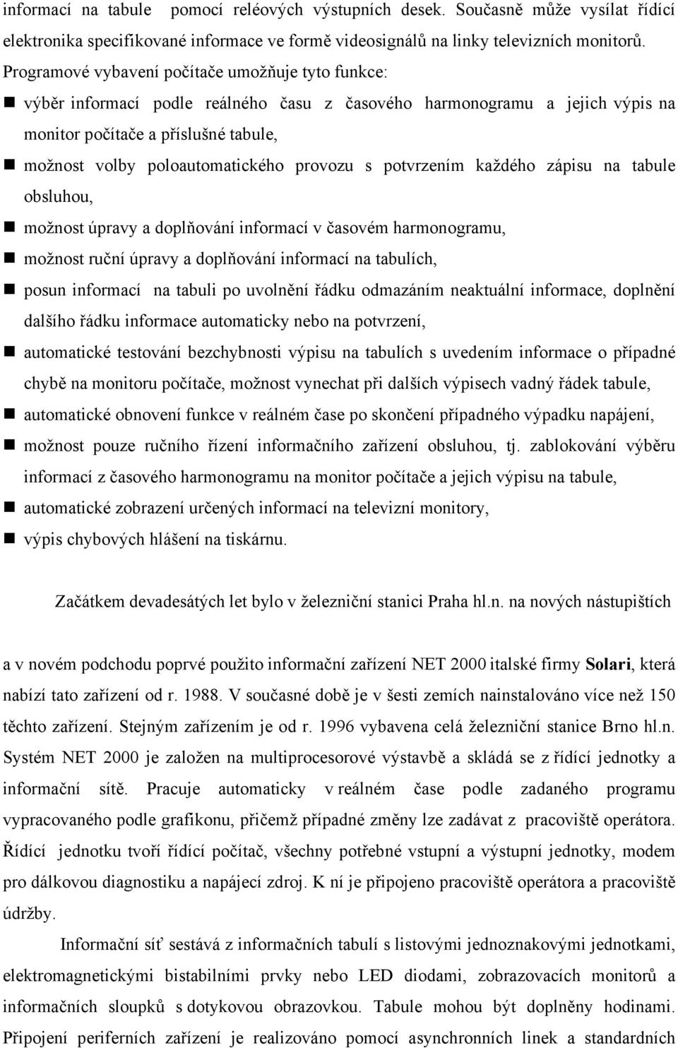 provozu s potvrzením každého zápisu na tabule obsluhou, možnost úpravy a doplňování informací v časovém harmonogramu, možnost ruční úpravy a doplňování informací na tabulích, posun informací na