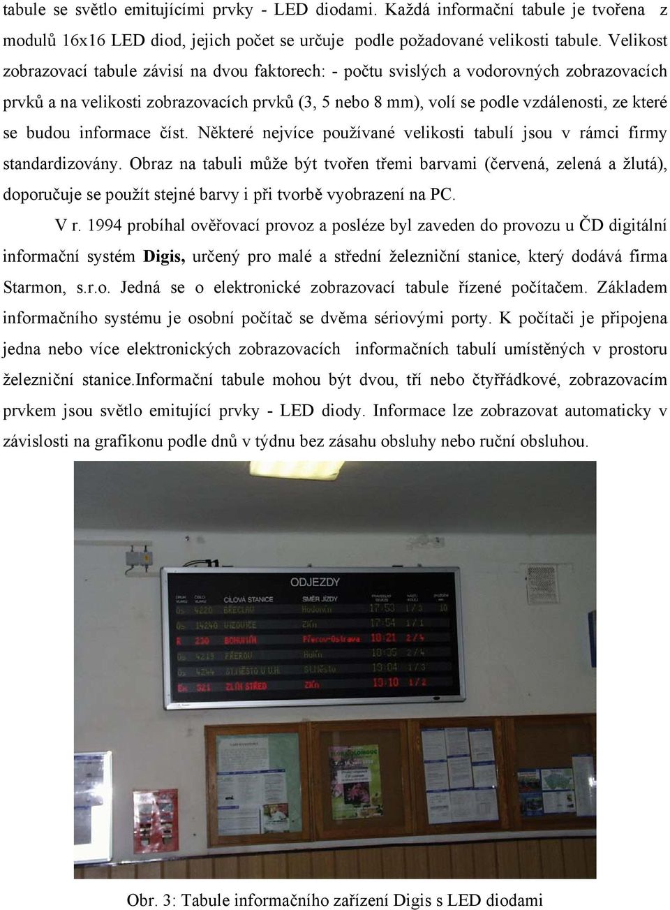 budou informace číst. Některé nejvíce používané velikosti tabulí jsou v rámci firmy standardizovány.