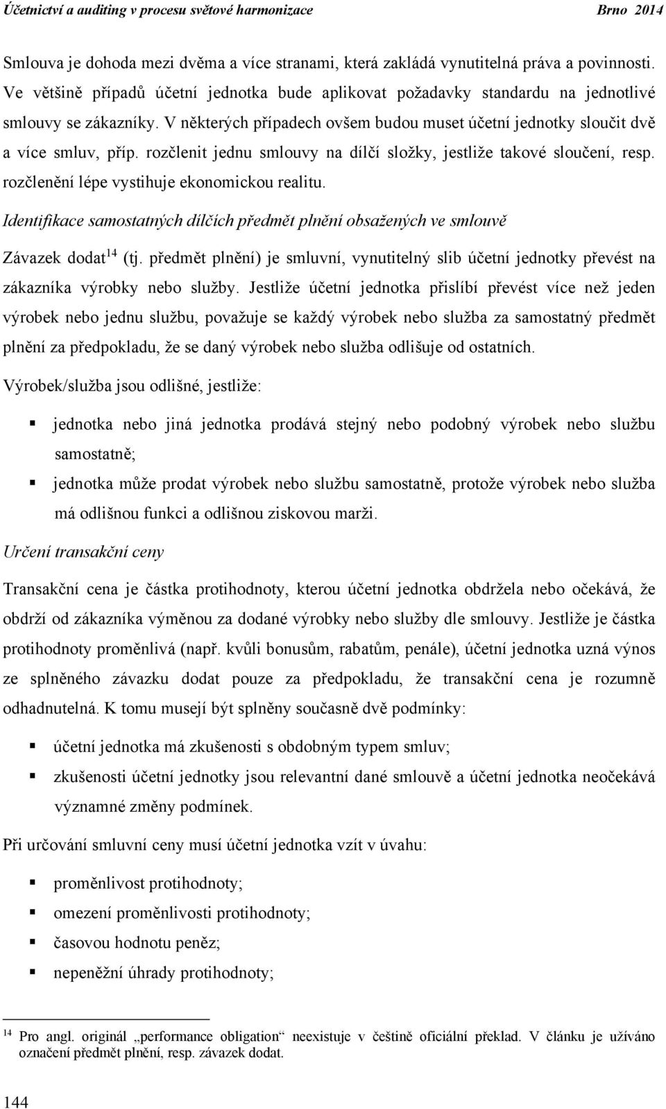 rozčlenění lépe vystihuje ekonomickou realitu. Identifikace samostatných dílčích předmět plnění obsažených ve smlouvě Závazek dodat 14 (tj.