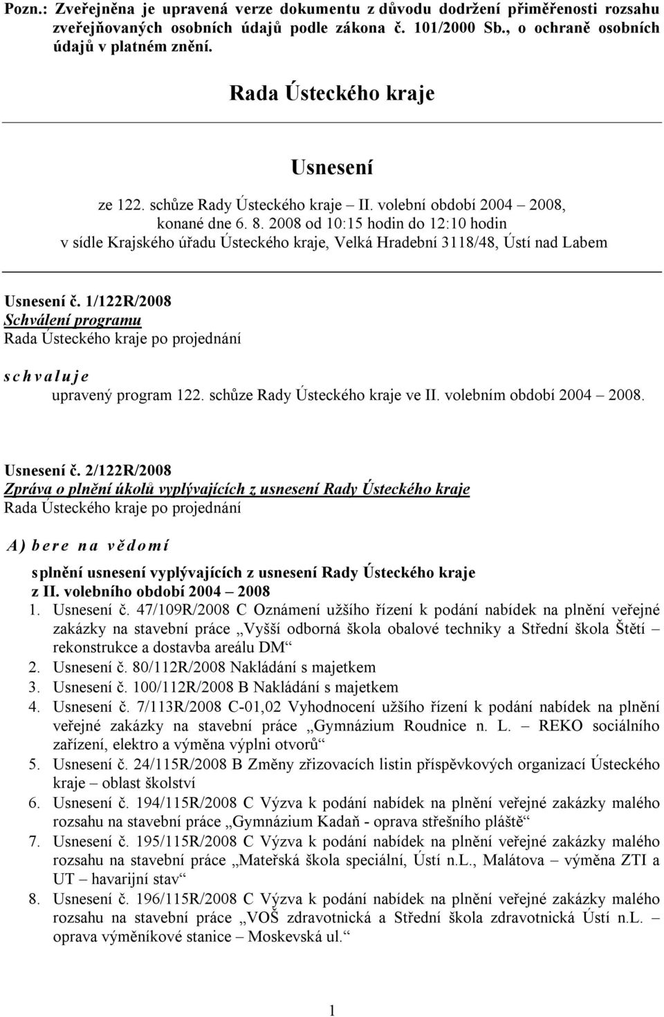 2008 od 10:15 hodin do 12:10 hodin v sídle Krajského úřadu Ústeckého kraje, Velká Hradební 3118/48, Ústí nad Labem Usnesení č. 1/122R/2008 Schválení programu schvaluje upravený program 122.