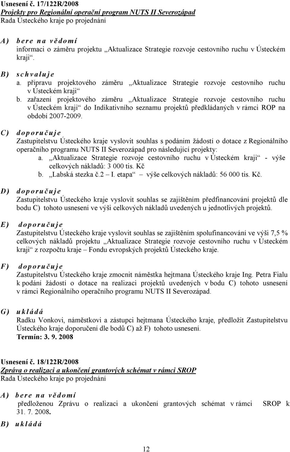 zařazení projektového záměru Aktualizace Strategie rozvoje cestovního ruchu v Ústeckém kraji do Indikativního seznamu projektů předkládaných v rámci ROP na období 2007-2009.