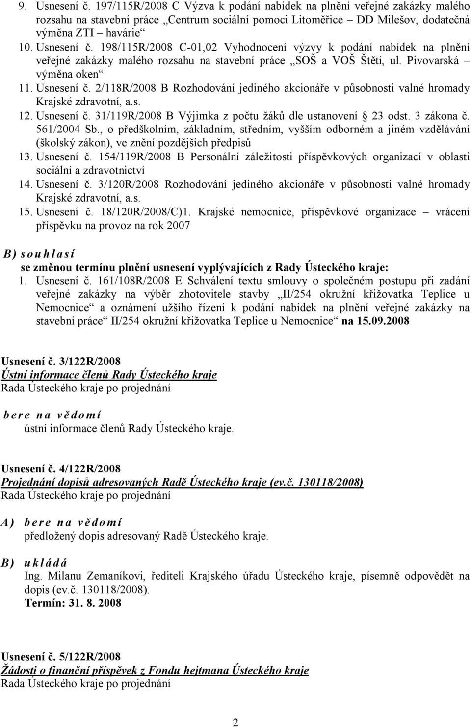 2/118R/2008 B Rozhodování jediného akcionáře v působnosti valné hromady Krajské zdravotní, a.s. 12. Usnesení č. 31/119R/2008 B Výjimka z počtu žáků dle ustanovení 23 odst. 3 zákona č. 561/2004 Sb.