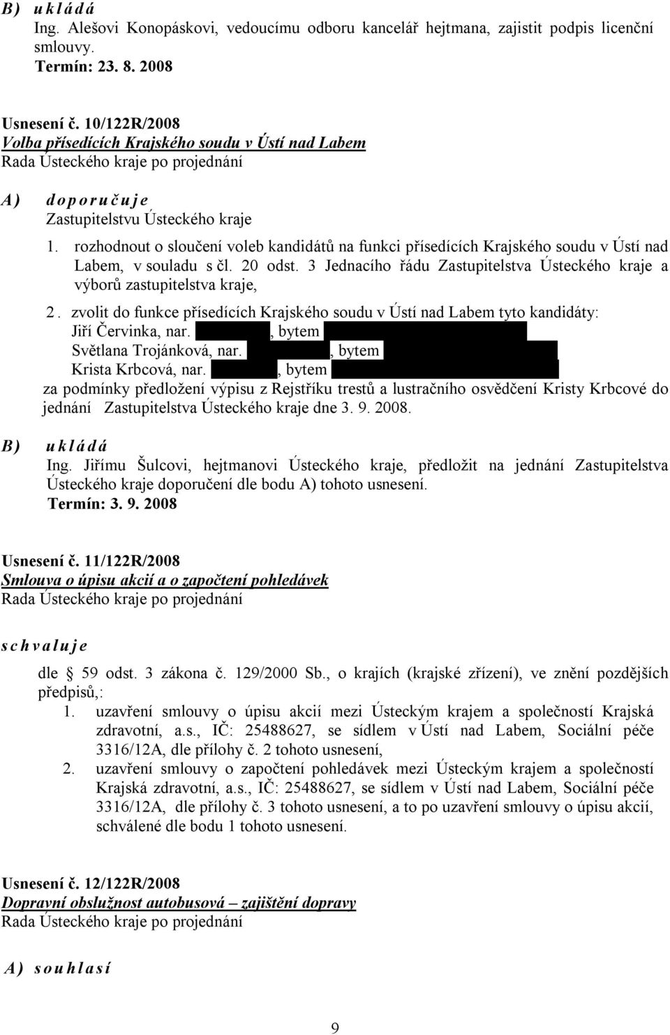 rozhodnout o sloučení voleb kandidátů na funkci přísedících Krajského soudu v Ústí nad Labem, v souladu s čl. 20 odst. 3 Jednacího řádu Zastupitelstva Ústeckého kraje a výborů zastupitelstva kraje, 2.