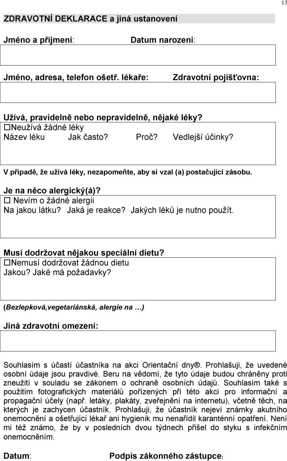 Nevím o žádné alergii Na jakou látku? Jaká je reakce? Jakých léků je nutno použít. Musí dodržovat nějakou speciální dietu? Nemusí dodržovat žádnou dietu Jakou? Jaké má požadavky?