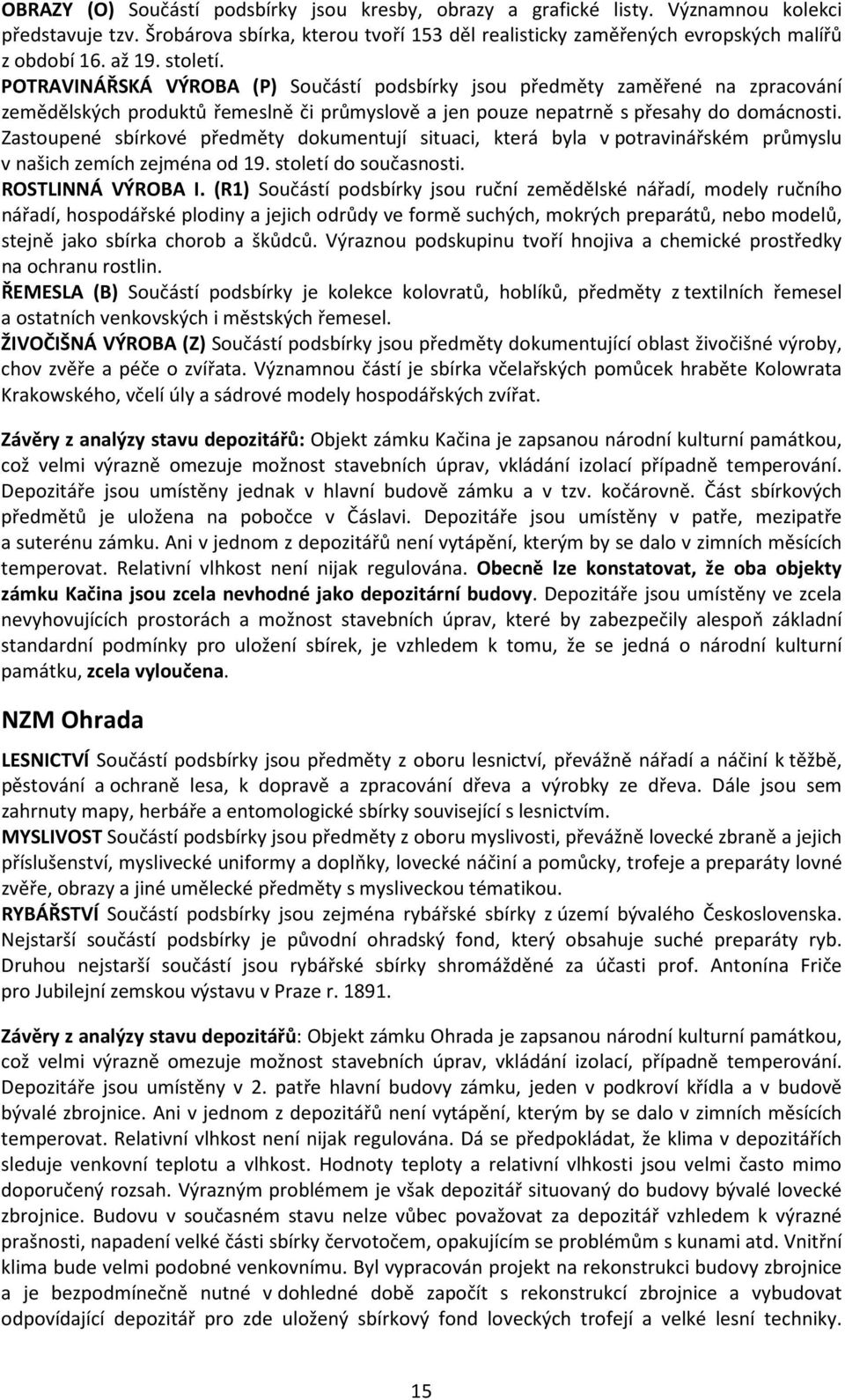 Zastoupené sbírkové předměty dokumentují situaci, která byla v potravinářském průmyslu v našich zemích zejména od 19. století do současnosti. ROSTLINNÁ VÝROBA I.