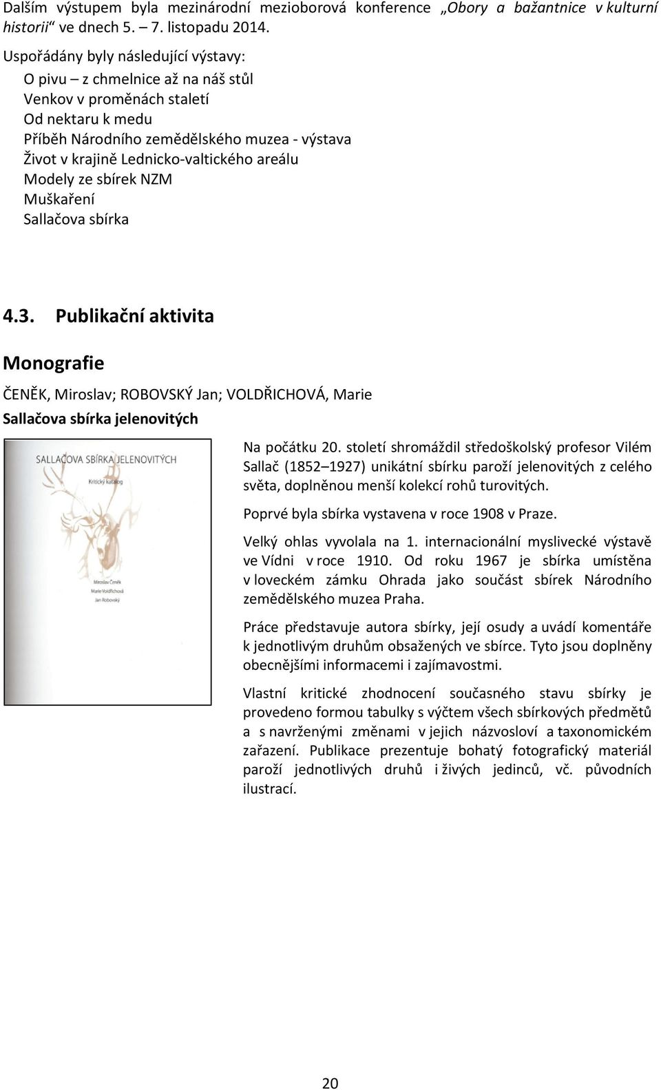 areálu Modely ze sbírek NZM Muškaření Sallačova sbírka 4.3. Publikační aktivita Monografie ČENĚK, Miroslav; ROBOVSKÝ Jan; VOLDŘICHOVÁ, Marie Sallačova sbírka jelenovitých Na počátku 20.