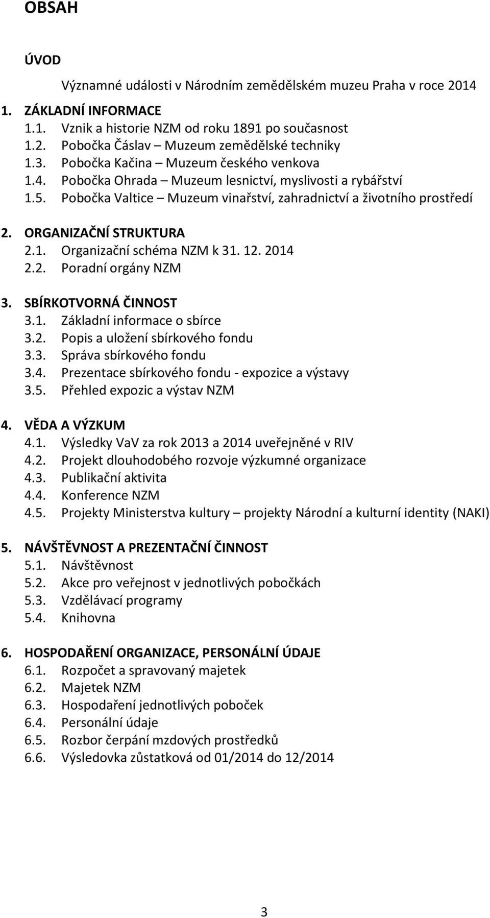 ORGANIZAČNÍ STRUKTURA 2.1. Organizační schéma NZM k 31. 12. 2014 2.2. Poradní orgány NZM 3. SBÍRKOTVORNÁ ČINNOST 3.1. Základní informace o sbírce 3.2. Popis a uložení sbírkového fondu 3.3. Správa sbírkového fondu 3.