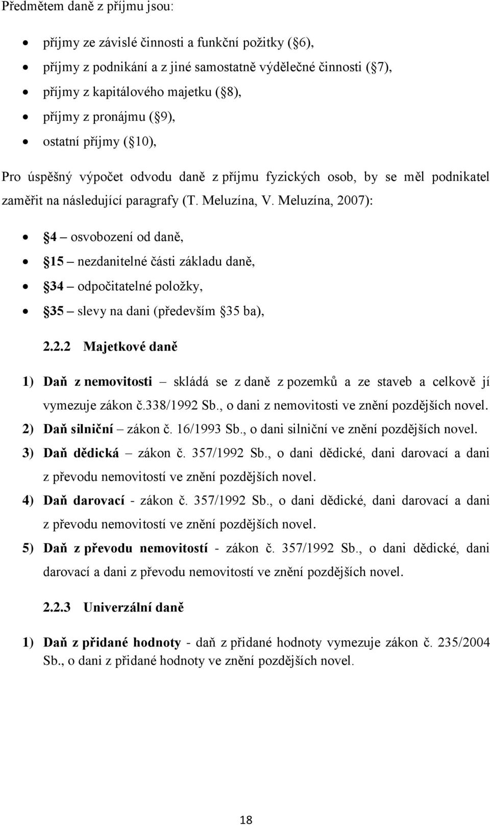 Meluzína, 2007): 4 osvobození od daně, 15 nezdanitelné části základu daně, 34 odpočitatelné položky, 35 slevy na dani (především 35 ba), 2.2.2 Majetkové daně 1) Daň z nemovitosti skládá se z daně z pozemků a ze staveb a celkově jí vymezuje zákon č.