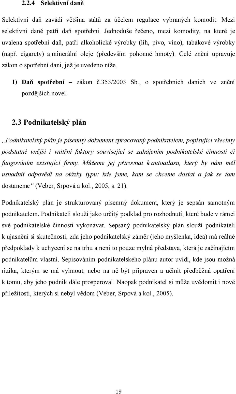 Celé znění upravuje zákon o spotřební dani, jež je uvedeno níže. 1) Daň spotřební zákon č.353/2003 Sb., o spotřebních daních ve znění pozdějších novel. 2.