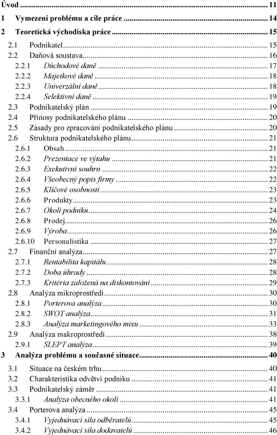 6.1 Obsah... 21 2.6.2 Prezentace ve výtahu... 21 2.6.3 Exekutivní souhrn... 22 2.6.4 Všeobecný popis firmy... 22 2.6.5 Klíčové osobnosti... 23 2.6.6 Produkty... 23 2.6.7 Okolí podniku... 24 2.6.8 Prodej.