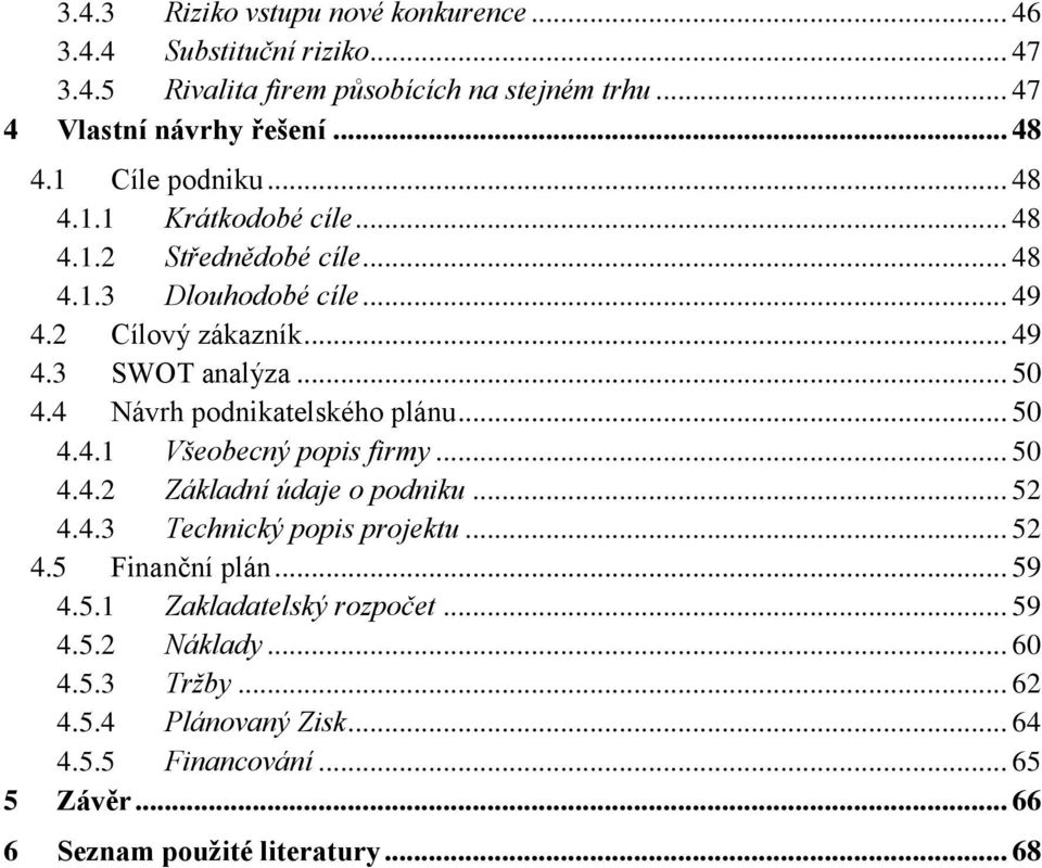 4 Návrh podnikatelského plánu... 50 4.4.1 Všeobecný popis firmy... 50 4.4.2 Základní údaje o podniku... 52 4.4.3 Technický popis projektu... 52 4.5 Finanční plán.