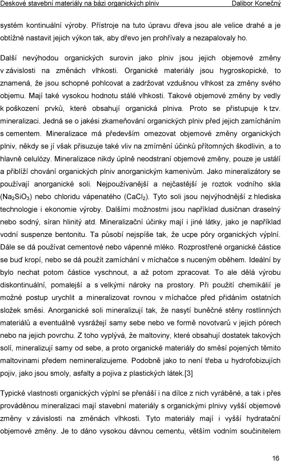 Organické materiály jsou hygroskopické, to znamená, že jsou schopné pohlcovat a zadržovat vzdušnou vlhkost za změny svého objemu. Mají také vysokou hodnotu stálé vlhkosti.