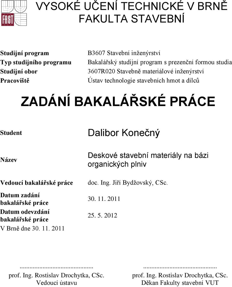 bakalářské práce Datum zadání bakalářské práce Datum odevzdání bakalářské práce V Brně dne 30. 11. 2011 Deskové stavební materiály na bázi organických plniv doc.