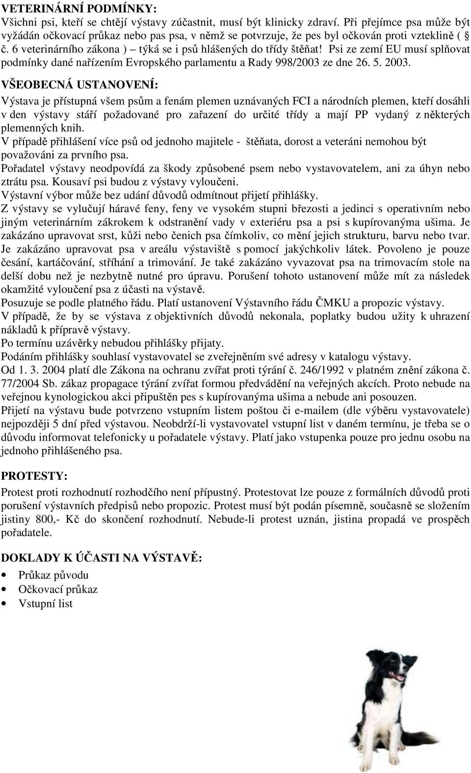 Psi ze zemí EU musí splňovat podmínky dané nařízením Evropského parlamentu a Rady 998/2003 ze dne 26. 5. 2003.