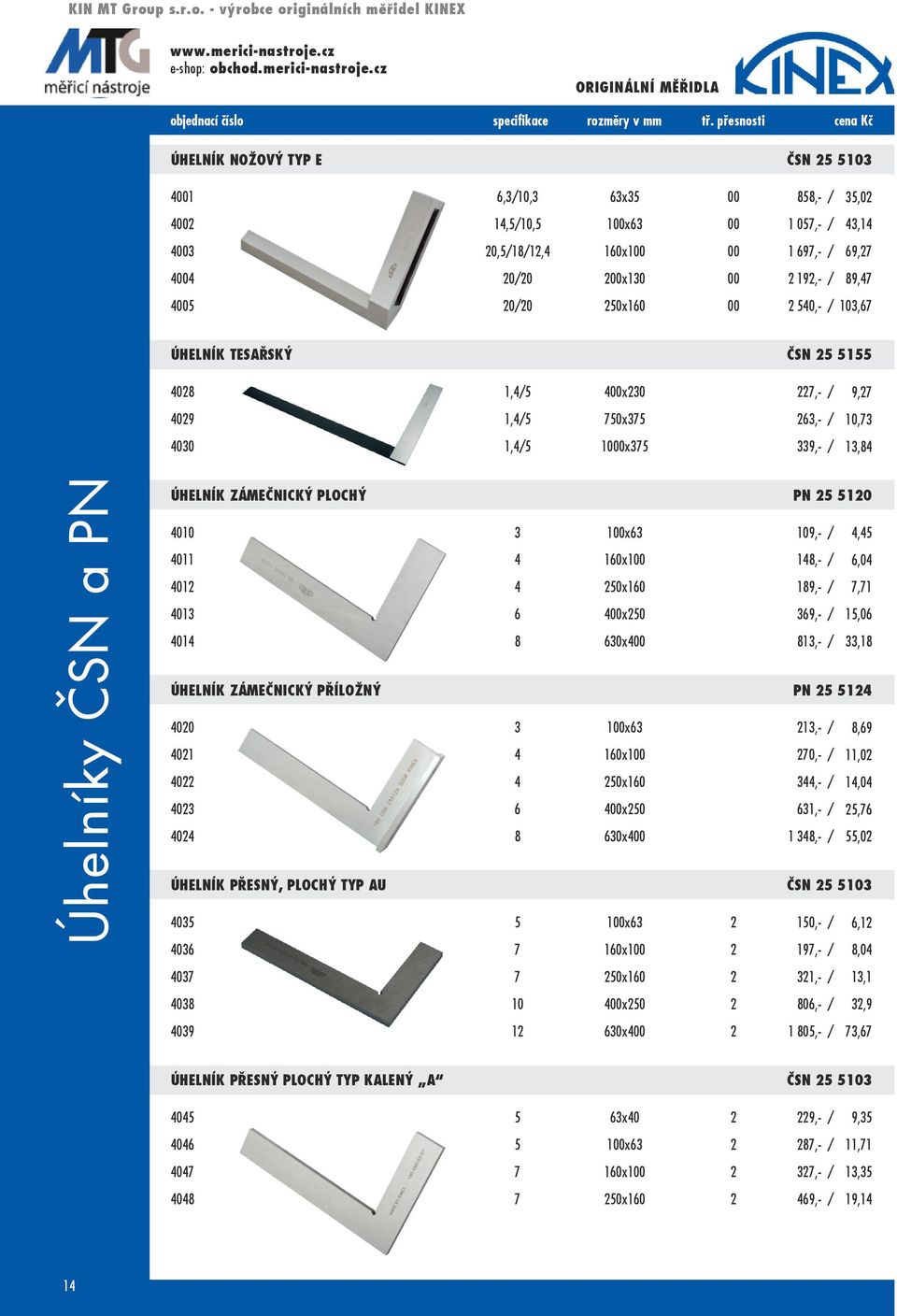 250x160 00 2 540,- / 35,02 43,14 69,27 89,47 103,67 Úhelník tesařský ČSN 25 5155 4028 1,4/5 400x230 227,- / 4029 1,4/5 750x375 263,- / 4030 1,4/5 1000x375 339,- / 9,27 10,73 13,84 Úhelníky ČSN a PN