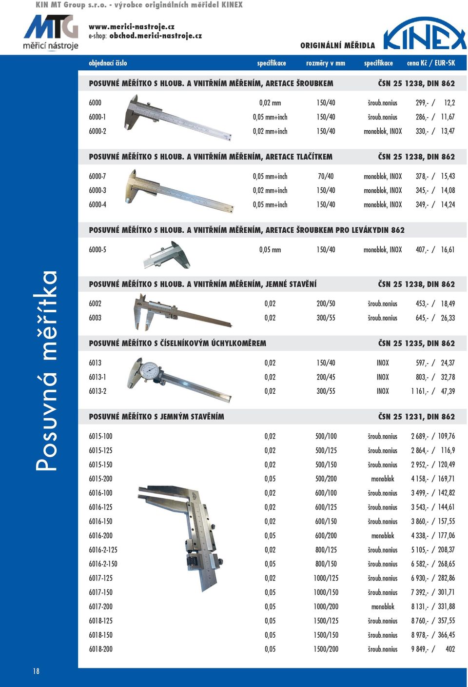 a vnitřním měřením, aretace tlačítkem ČSN 25 1238, DIN 862 6000-7 0,05 mm+inch 70/40 monoblok, INOX 378,- / 6000-3 0,02 mm+inch 150/40 monoblok, INOX 345,- / 6000-4 0,05 mm+inch 150/40 monoblok, INOX