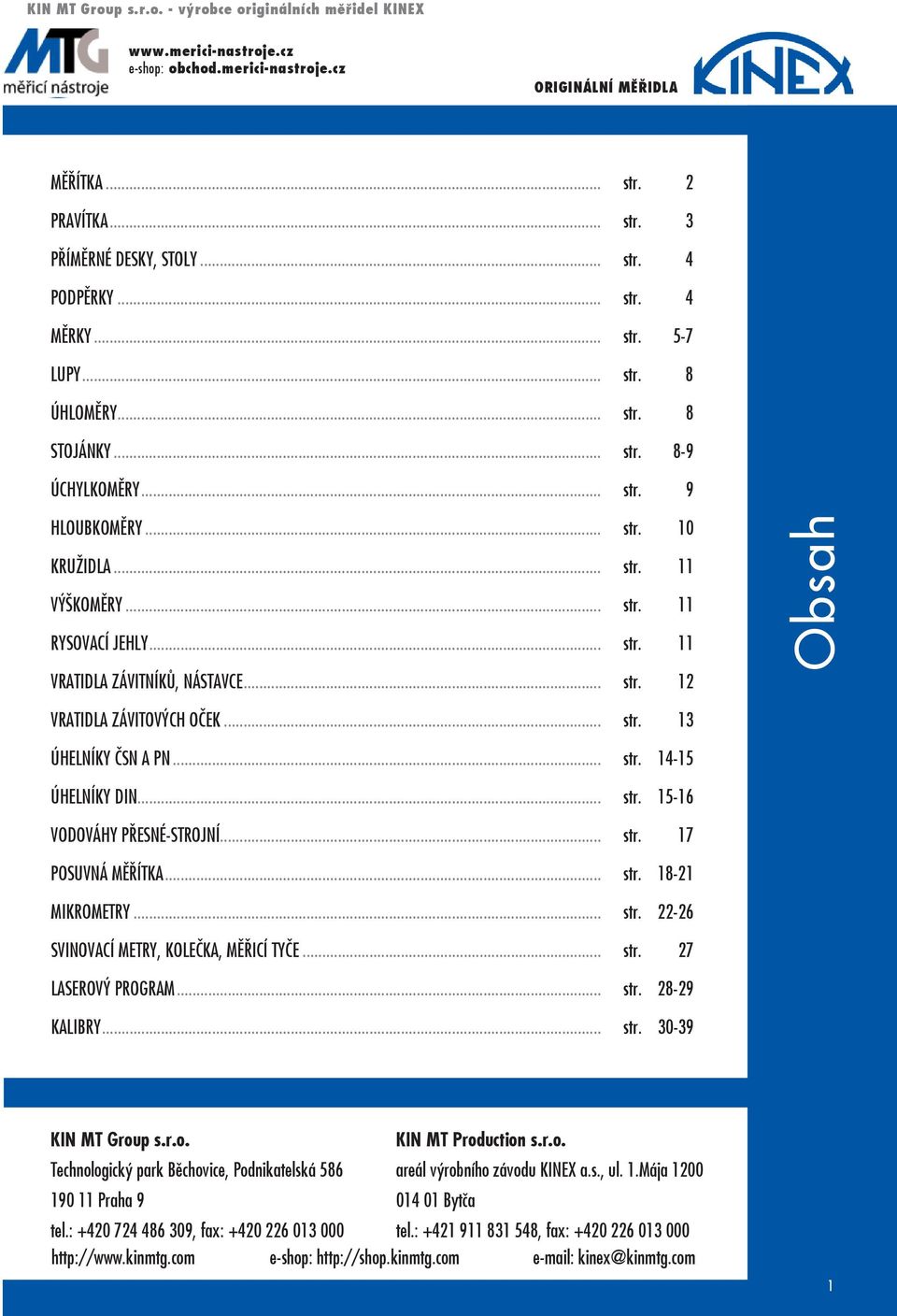 .. str. 17 POSUVNÁ MĚŘÍTKA... str. 18-21 MIKROMETRY... str. 22-26 SVINOVACÍ METRY, KOLEČKA, MĚŘICÍ TYČE... str. 27 LASEROVÝ PROGRAM... str. 28-29 KALIBRY... str. 30-39 KIN MT Grou