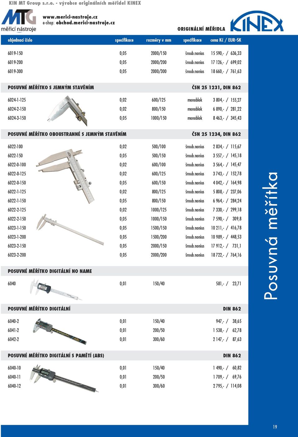 1000/150 monoblok 8 463,- / 155,27 281,22 345,43 Posuvné měřítko oboustranné s jemným stavěním ČSN 25 1234, DIN 862 6022-100 0,02 500/100 šroub.nonius 2 834,- / 115,67 6022-150 0,05 500/150 šroub.