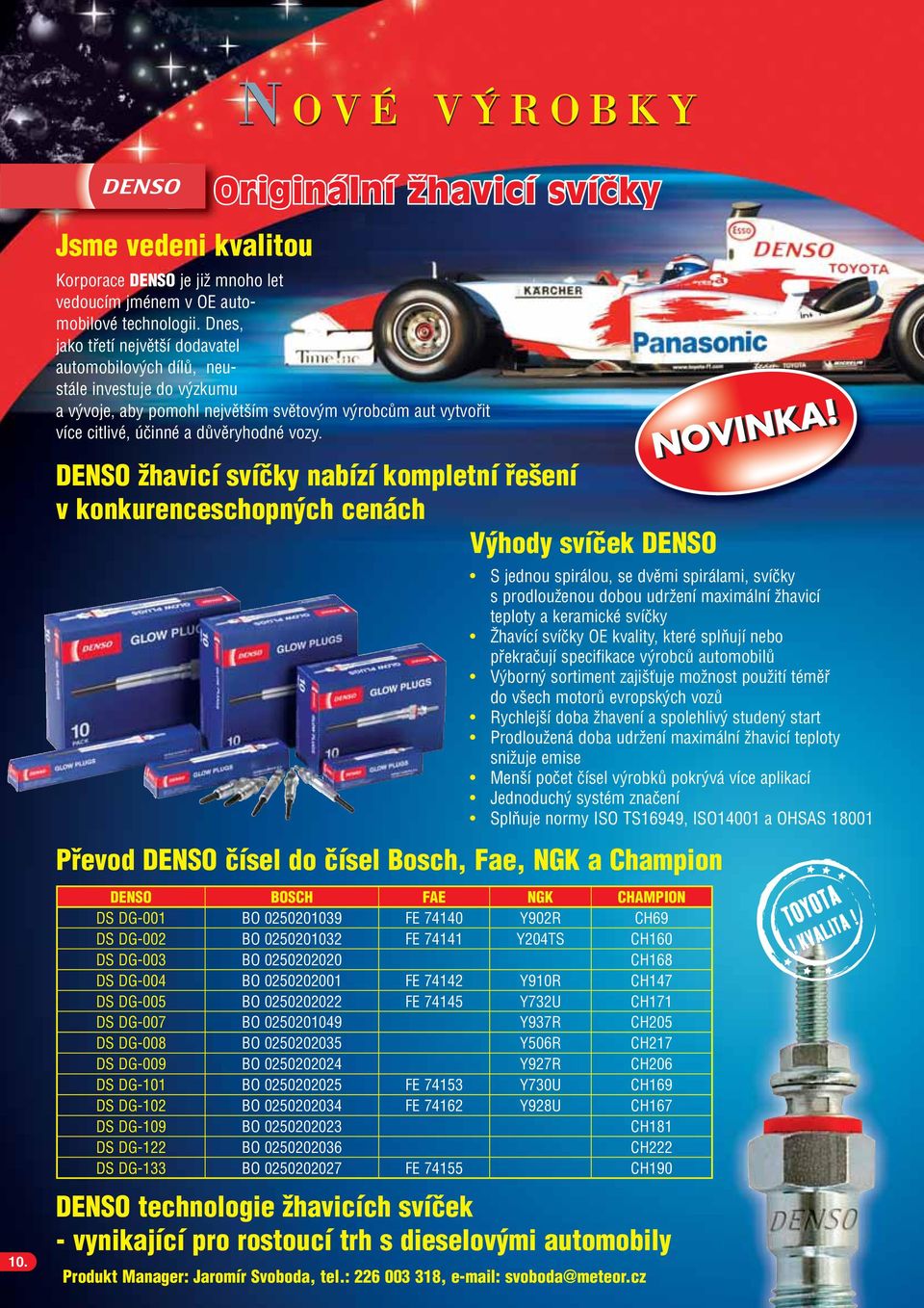 DENSO žhavicí svíčky nabízí kompletní řešení v konkurenceschopných cenách Výhody svíček DENSO S jednou spirálou, se dvěmi spirálami, svíčky s prodlouženou dobou udržení maximální žhavicí teploty a