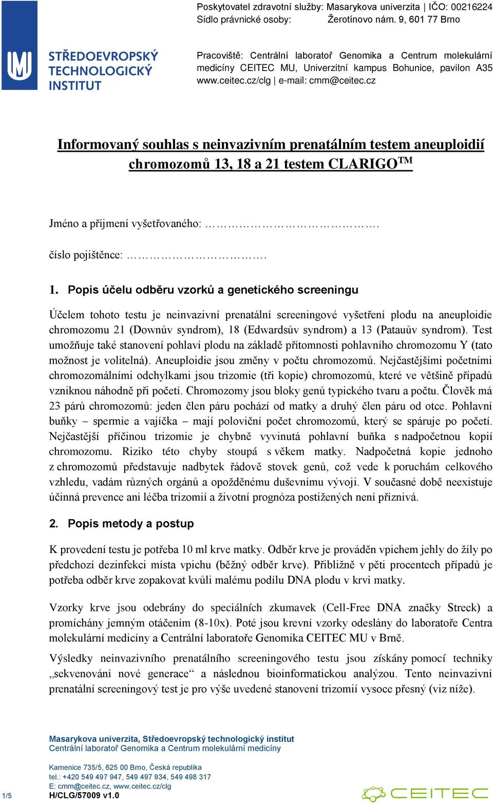 vyšetření plodu na aneuploidie chromozomu 21 (Downův syndrom), 18 (Edwardsův syndrom) a 13 (Patauův syndrom).