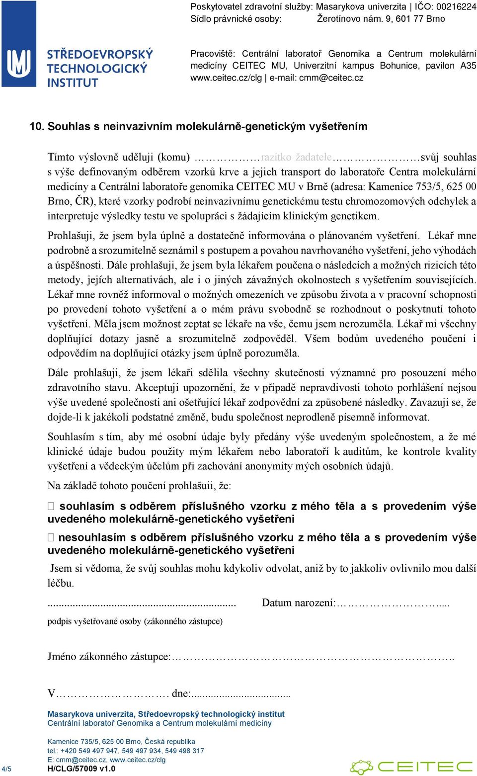 interpretuje výsledky testu ve spolupráci s žádajícím klinickým genetikem. Prohlašuji, že jsem byla úplně a dostatečně informována o plánovaném vyšetření.