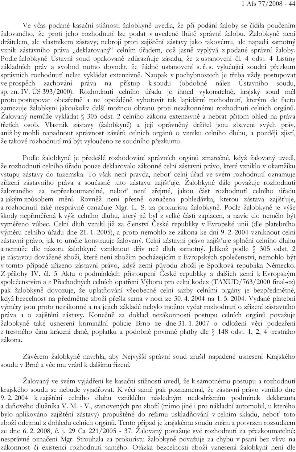 správní žaloby. Podle žalobkyně Ústavní soud opakovaně zdůrazňuje zásadu, že z ustanovení čl. 4 odst. 4 Listiny základních práv a svobod nutno dovodit, že žádné ustanovení s. ř. s. vylučující soudní přezkum správních rozhodnutí nelze vykládat extenzivně.