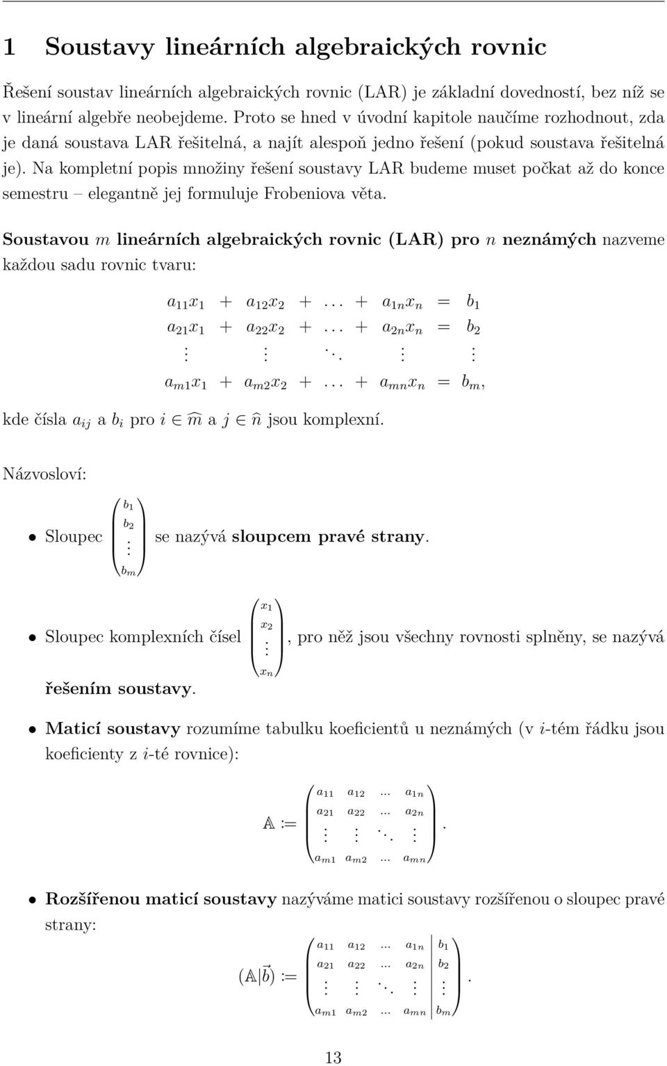 Na kompletní popis množiny řešení soustavy LAR budeme muset počkat až do konce semestru elegantně jej formuluje Frobeniova věta.