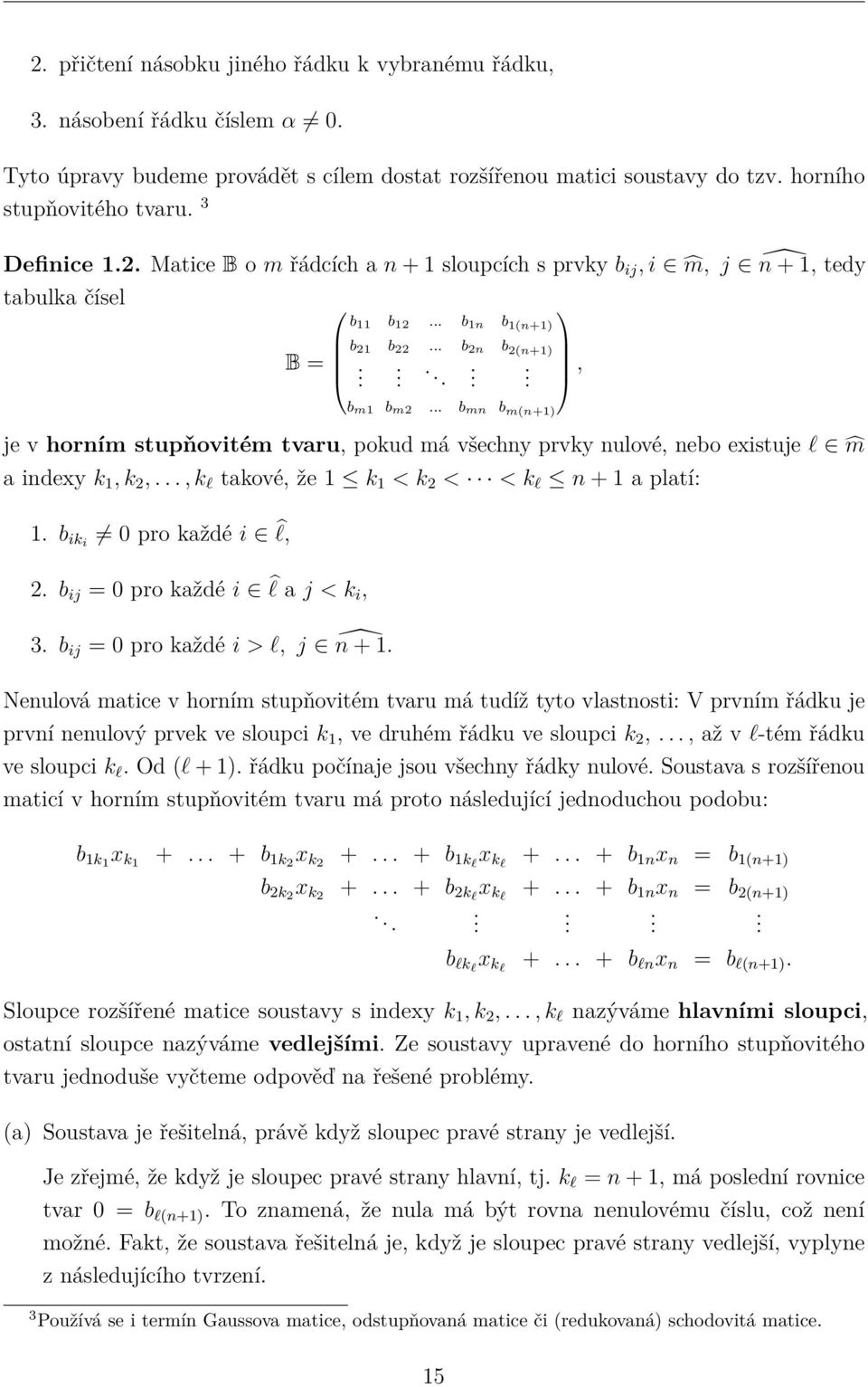 .. b mn b m(n+1) je v horním stupňovitém tvaru, pokud má všechny prvky nulové, nebo existuje l m a indexy k 1, k 2,..., k l takové, že 1 k 1 < k 2 < < k l n + 1 a platí: 1. b iki 0 pro každé i l, 2.