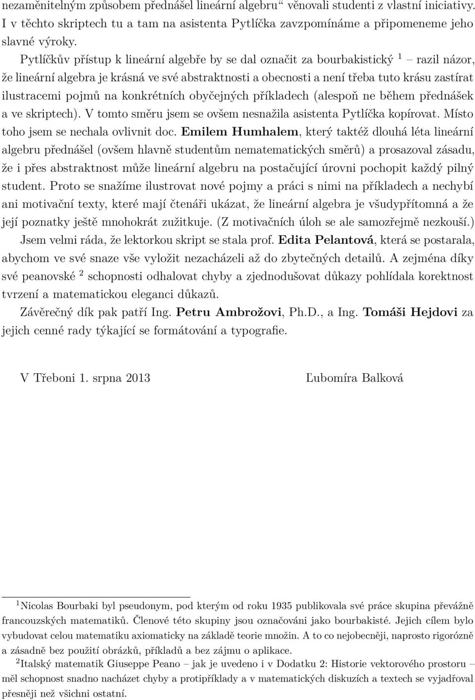 pojmů na konkrétních obyčejných příkladech (alespoň ne během přednášek a ve skriptech). V tomto směru jsem se ovšem nesnažila asistenta Pytlíčka kopírovat. Místo toho jsem se nechala ovlivnit doc.